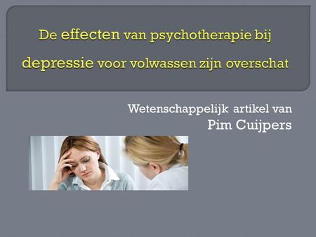 Wetenschappelijk artikel van Pim Cuijpers.  Veel onderzoek  Effecten psychologische behandeling depressie volwassenen  Werkzaamheid psychotherapie.