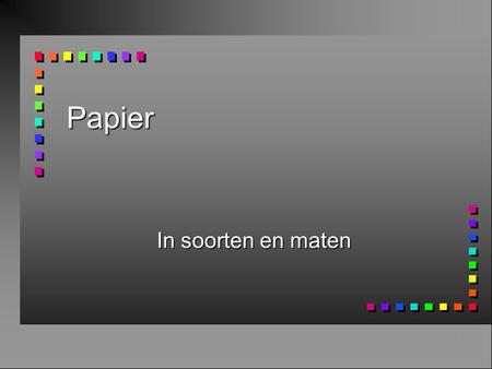 Papier In soorten en maten. Perfect papier n Afdruk afhankelijk van papiersoort: n Laserpapier n Inkjetpapier n “Standaardpapier”