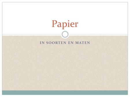 IN SOORTEN EN MATEN Papier. Perfect papier Afdruk afhankelijk van papiersoort:  Laserpapier  Inkjetpapier  “Standaardpapier”