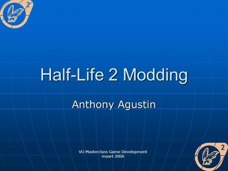 Half-Life 2 Modding Anthony Agustin VU Masterclass Game Development maart 2006.