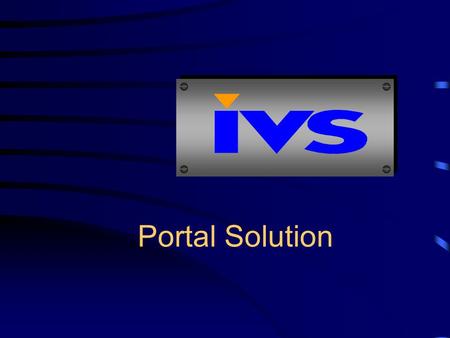 Portal Solution. IVS Portal solution 100 % developed by IVS Created in Microsoft.Net environment Based on SQL back-end server Single Sign-on to multiple.