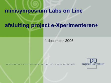 Minisymposium Labs on Line afsluiting project e-Xperimenteren+ 1 december 2006.