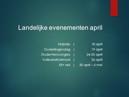 Landelijke evenementen april Kidzrally|18 april Ouderlingendag|19 april Studentencongres|24-25 april Volleybaltoernooi|26 april 55+ reis|30 april – 6 mei.