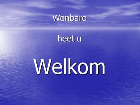 Wonbaro heet u Welkom. Programma: 20.00 u.Ontvangst met kopje koffie 20.00 u.Ontvangst met kopje koffie 20.15 u.Welkomstwoord 20.15 u.Welkomstwoord 20.30.