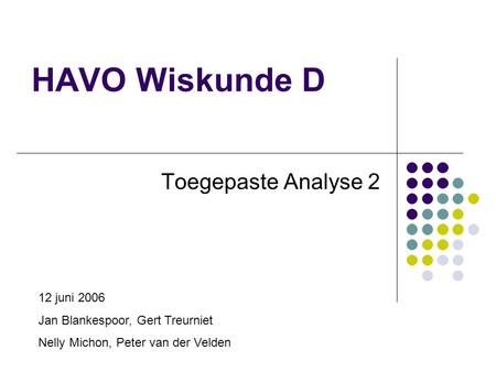 HAVO Wiskunde D Toegepaste Analyse 2 12 juni 2006 Jan Blankespoor, Gert Treurniet Nelly Michon, Peter van der Velden.