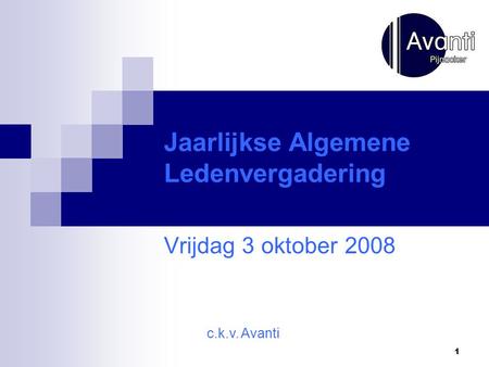 1 Jaarlijkse Algemene Ledenvergadering Vrijdag 3 oktober 2008 c.k.v. Avanti.