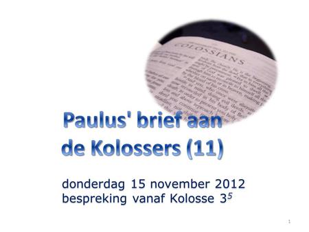 1 donderdag 15 november 2012 bespreking vanaf Kolosse 3 5 donderdag 15 november 2012 bespreking vanaf Kolosse 3 5.
