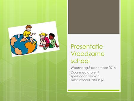 Presentatie Vreedzame school Woensdag 3 december 2014 Door mediatoren/ speelcoaches van basisschool Natuurlijk!
