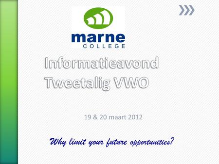 19 & 20 maart 2012 Why limit your future opportunities ?