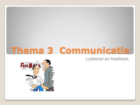 Thema 3 Communicatie Luisteren en feedback.
