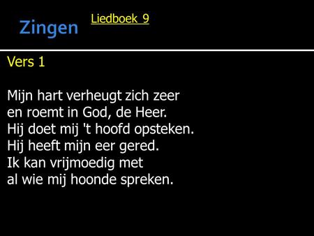 Zingen Vers 1 Mijn hart verheugt zich zeer en roemt in God, de Heer.