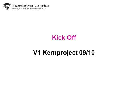 Kick Off V1 Kernproject 09/10. Propedeuse o 20 weken o 10 teams per projectpartner o Strakke organisatie (vastgestelde presentaties) o Nog geen verschil.