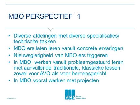 MBO PERSPECTIEF 1 Diverse afdelingen met diverse specialisaties/ technische takken MBO ers laten leren vanuit concrete ervaringen Nieuwsgierigheid van.