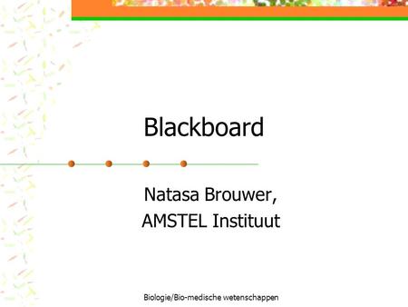 Biologie/Bio-medische wetenschappen Blackboard Natasa Brouwer, AMSTEL Instituut.