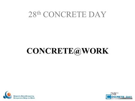 28 th CONCRETE DAY vakmanschap / savoir-faire : ontwerpen in beton / concevoir en béton maken van beton / fabriquer du béton bouwen met.