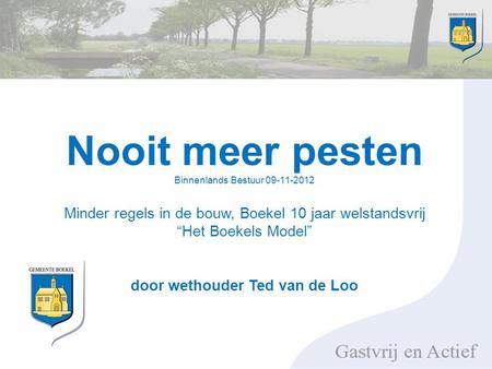 Nooit meer pesten Binnenlands Bestuur 09-11-2012 Minder regels in de bouw, Boekel 10 jaar welstandsvrij “Het Boekels Model” door wethouder Ted van de Loo.