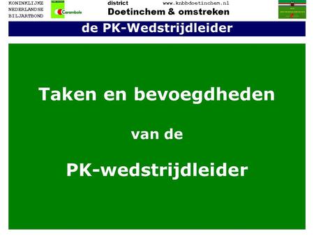 De PK-Wedstrijdleider Taken en bevoegdheden van de PK-wedstrijdleider Doetinchem & omstreken www.knbbdoetinchem.nl district KONINKLIJKE NEDERLANDSE BILJARTBOND.