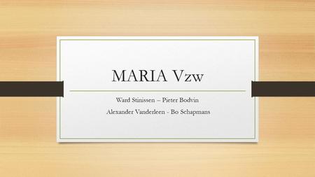 MARIA Vzw Ward Stinissen – Pieter Bodvin Alexander Vanderleen - Bo Schapmans.