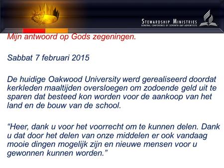 Mijn antwoord op Gods zegeningen. Sabbat 7 februari 2015 De huidige Oakwood University werd gerealiseerd doordat kerkleden maaltijden oversloegen om zodoende.