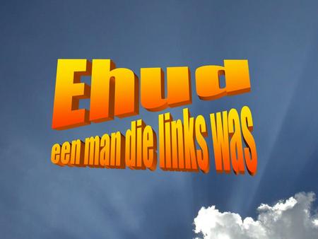 Ehud een man die links was.