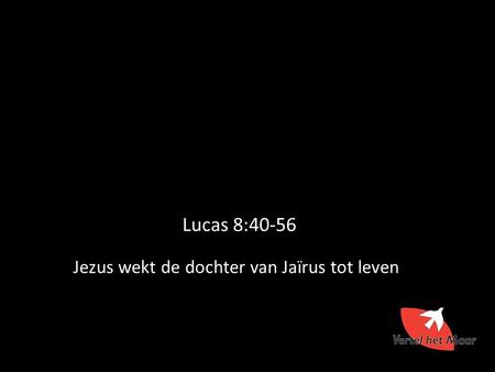 Lucas 8:40-56 Jezus wekt de dochter van Jaïrus tot leven.