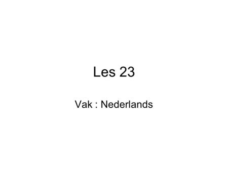 Les 23 Vak : Nederlands.
