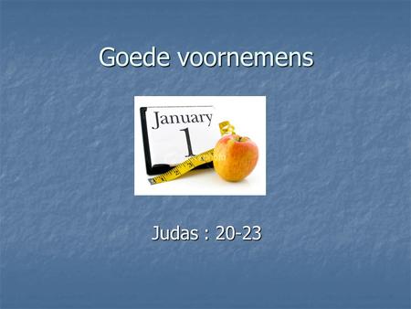 Goede voornemens Judas : 20-23