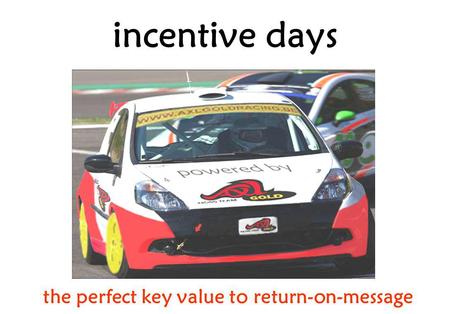 Incentive days the perfect key value to return-on-message.