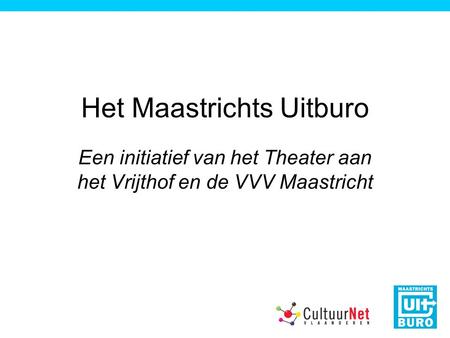 Het Maastrichts Uitburo Een initiatief van het Theater aan het Vrijthof en de VVV Maastricht.