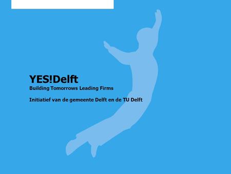 YES!Delft Building Tomorrows Leading Firms Initiatief van de gemeente Delft en de TU Delft.