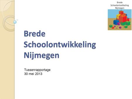 Brede Schoolontwikkeling Nijmegen Tussenrapportage 30 mei 2013.