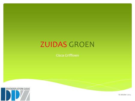 ZUIDAS GROEN Cisca Griffioen 16 oktober 2014.  Op 7 januari 1998 heeft de Gemeenteraad Amsterdam het Masterplan Zuidas vastgesteld. Daarbij is tevens.