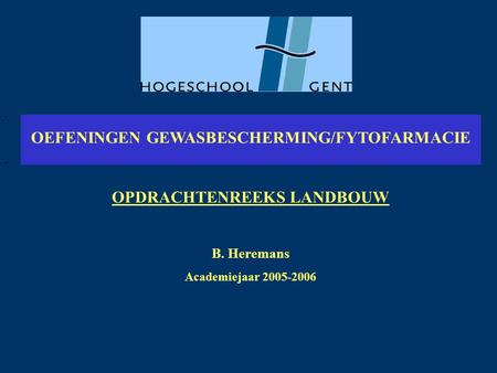 OEFENINGEN GEWASBESCHERMING/FYTOFARMACIE OPDRACHTENREEKS LANDBOUW B. Heremans Academiejaar 2005-2006.