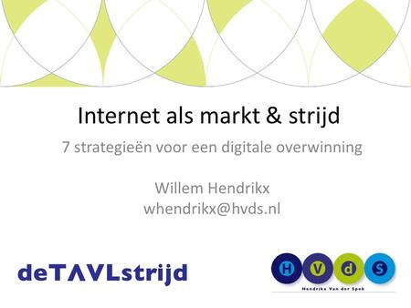 7 strategieën voor een digitale overwinning Willem Hendrikx Internet als markt & strijd.