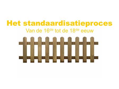 Van de 16 de tot de 18 de eeuw Het standaardisatieproces.