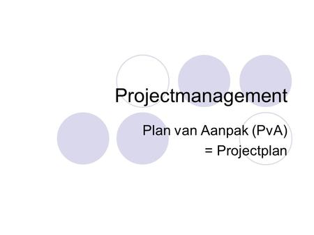 Plan van Aanpak (PvA) = Projectplan