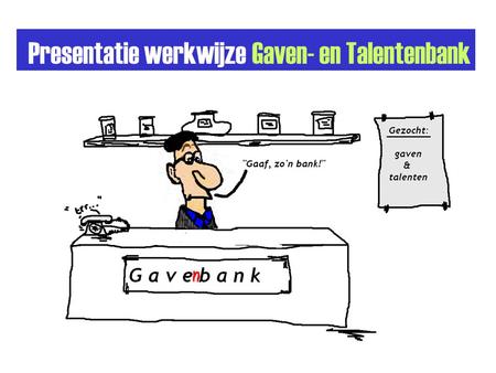 Presentatie werkwijze Gaven- en Talentenbank. Waarom een gaven- en talentenbank? Samen “gemeente zijn” = iedereen zet zich in! Mensen kunnen hun steentje.