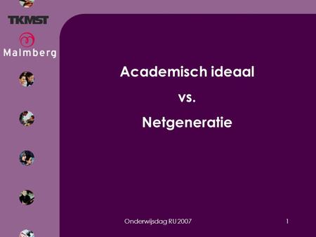 Onderwijsdag RU 20071 Academisch ideaal vs. Netgeneratie.
