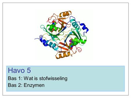 Havo 5 Bas 1: Wat is stofwisseling Bas 2: Enzymen.