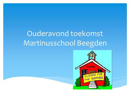Ouderavond toekomst Martinusschool Beegden.  Welkom  Doel van de avond informeren en afstemmen:  Wet en mogelijkheden  Historisch perspectief  Stand.