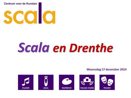 Scala en Drenthe Woensdag 17 december 2014. Kader ‘Oude wereld, nieuwe mindset’ Richten op kerntaken: meer rol als verbinder en ontwikkelaar. Regionale.