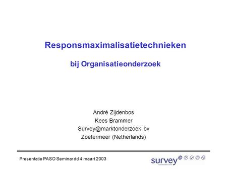 Presentatie PASO Seminar dd 4 maart 2003 Responsmaximalisatietechnieken bij Organisatieonderzoek André Zijdenbos Kees Brammer bv.