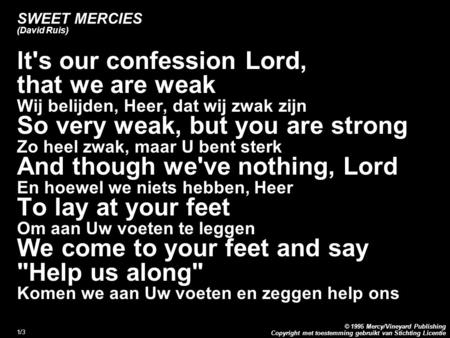 Copyright met toestemming gebruikt van Stichting Licentie © 1995 Mercy/Vineyard Publishing 1/3 SWEET MERCIES (David Ruis) lt's our confession Lord, that.