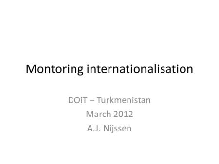 Montoring internationalisation DOiT – Turkmenistan March 2012 A.J. Nijssen.