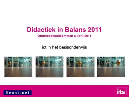 Ict in het basisonderwijs Didactiek in Balans 2011 Onderzoeksuitkomsten 6 april 2011.