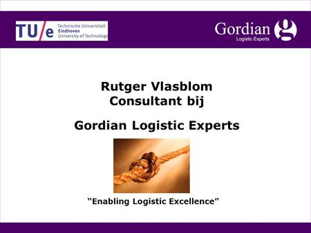 Gordian Logistic Experts “Enabling Logistic Excellence” Rutger Vlasblom Consultant bij.