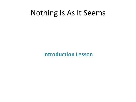 Nothing Is As It Seems Introduction Lesson. What are we going to do? - We gaan deze periode spreek, luister, lees en schrijflessen in een thema oefenen.