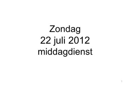1 Zondag 22 juli 2012 middagdienst. 2 Welkom in deze dienst Voorganger :ds. A. van de Bovekamp Ouderling:E. Groenewold Organist:Krijn van Veen.