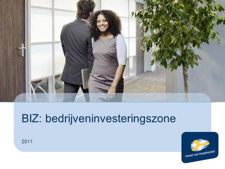 BIZ: bedrijveninvesteringszone 2011. Wat en hoe? Wat: Een instrument voor ondernemers om gezamenlijk te investeren in de kwaliteit van hun bedrijfsomgeving.
