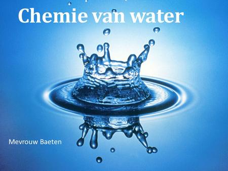 Chemie van water Mevrouw Baeten.